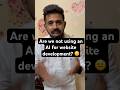 Are we not using an AI for website development? How do we actually develop in our Fraymo Tech ?