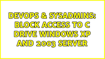 DevOps & SysAdmins: Block access to C Drive Windows XP and 2003 server (2 Solutions!!)