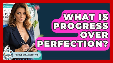 What Is Progress Over Perfection? - The Time Management Pro