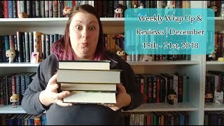 Weekly Wrap Up & Reviews | December 15th - 21st, 2018