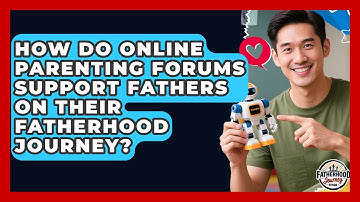 How Do Online Parenting Forums Support Fathers on Their Fatherhood Journey?