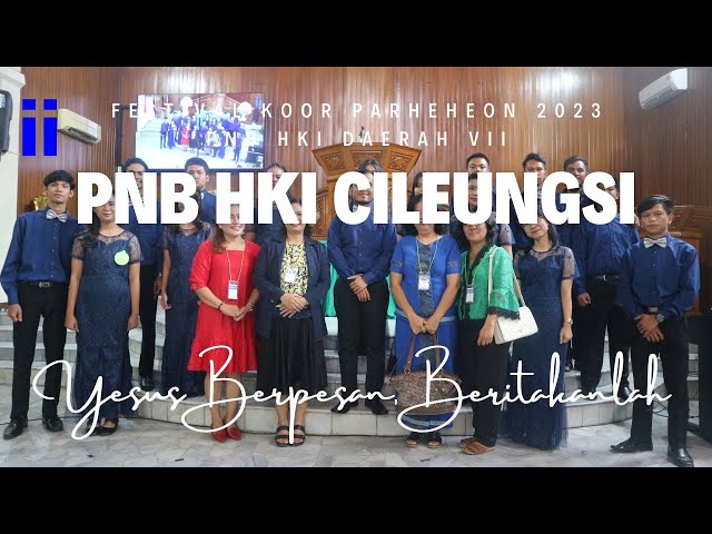 PNB HKI CILEUNGSI ~ Yesus Berpesan, Beritakanlah II Festival Koor Parheheon 2023 PNB HKI DVII class=