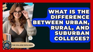 What Is The Difference Between Urban, Rural, And Suburban Colleges? - The College Explorer