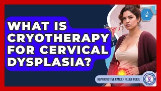 What Is Cryotherapy For Cervical Dysplasia? - Reproductive Cancer Relief Guide