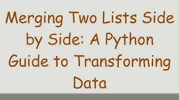 Merging Two Lists Side by Side: A Python Guide to Transforming Data