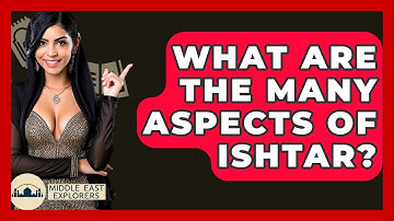 What Are The Many Aspects Of Ishtar? - Middle East Explorers