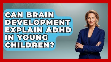 Can Brain Development Explain ADHD In Young Children? - Brain Development Hub
