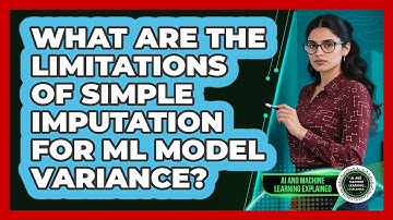 What Are The Limitations Of Simple Imputation For ML Model Variance?