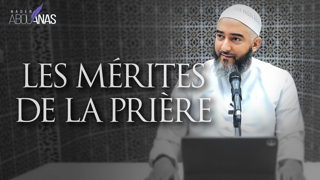 LES MÉRITES DE LA PRIÈRE - NADER ABOU ANAS
