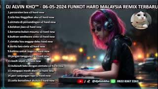 DJ ALVIN KHO™ - 06-05-2024 FUNKOT HARD MALAYSIA REMIX TERBARU