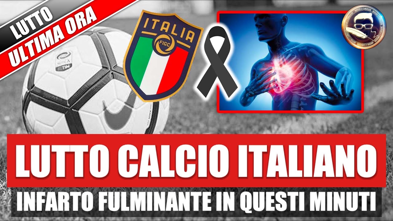 Lutto calcio Italiano: è morto per un INFARTO IL FAMOSO CAMPIONE, tutti ...