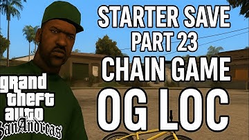 Starter Save part 23 - Chain Game OG Loc - GTA San Andreas