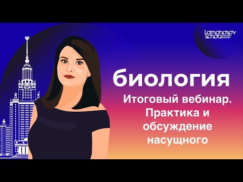 ЕГЭ 2021 по биологии: Итоговый вебинар. Практика и обсуждение насущного.