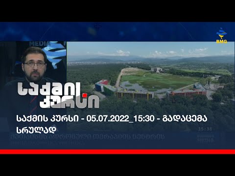 საქმის კურსი - 05.07.2022_15:30 - გადაცემა სრულად