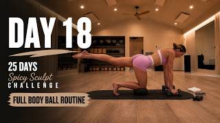 DAY 18 | Full Body Ball Routine | 25 DAY SPICY SCULPT CHALLENGE