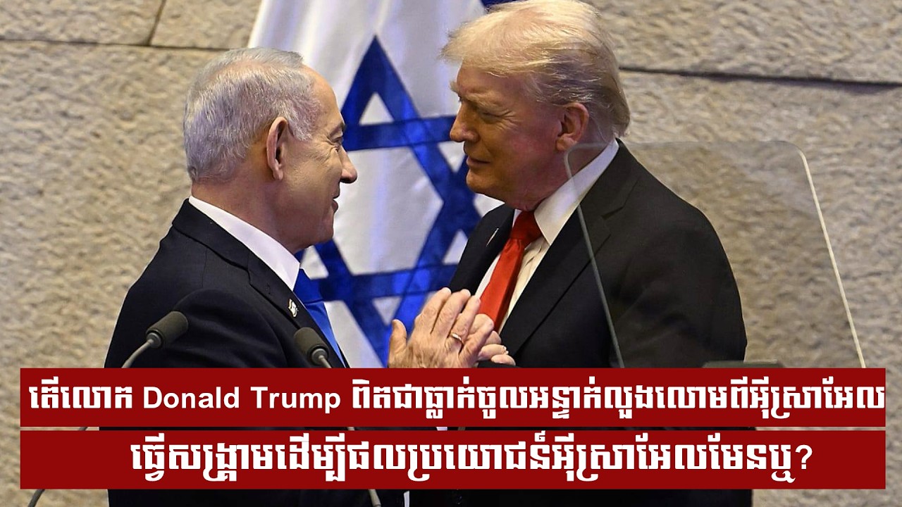 តើលោក Donald Trump ពិតជាធ្លាក់ចូលអន្ទាក់លួងលោមពីអុីស្រាអែលធ្វើសង្រ្គាមដើម្បី...