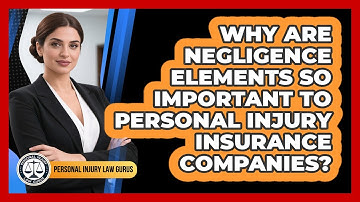 Why Are Negligence Elements So Important To Personal Injury Insurance Companies?