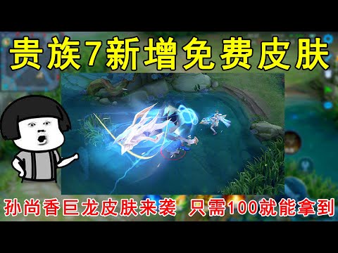 贵族7新增免费皮肤！孙尚香巨龙皮肤来袭，只需100就能拿到！