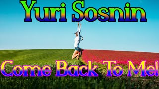 Yuri Sosnin - Come Back To Me! ( New 2022 )