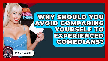 Why Should You Avoid Comparing Yourself To Experienced Comedians? - Open Mic Manual