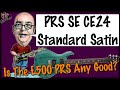 Prs se ce24 standard satin  is the 500 prs any good