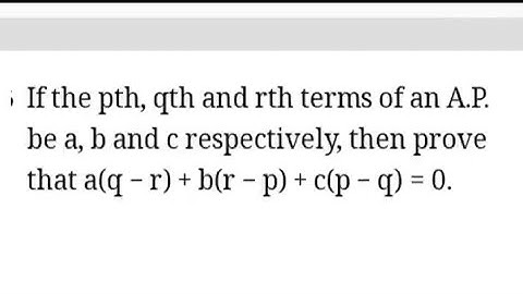 If pth, qth, rth terms of an A.P. be a, b, c respectively, then prove that a(q-r) +b(r-p) +c(p-q) =0