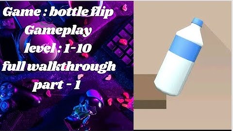 bottle flip 3d level 1-10 part 1 full gameplay walkthrough