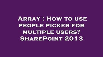 Array : How to use people picker for multiple users? SharePoint 2013