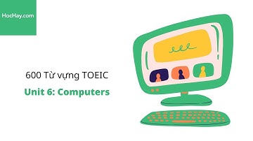600 Từ vựng TOEIC - Lesson 6: Computers - HocHay