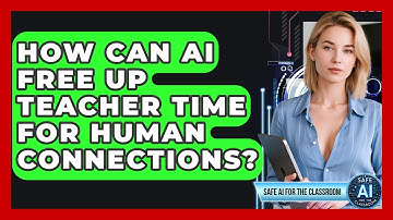 How Can AI Free Up Teacher Time For Human Connections? - Safe AI for The Classroom