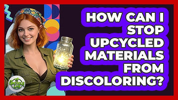 How Can I Stop Upcycled Materials From Discoloring? - The Upcycle Lab