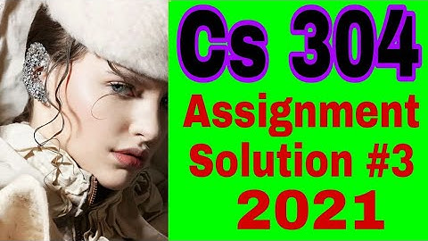 Cs 304 Assignment Solution 2021 with Sadia Tariq