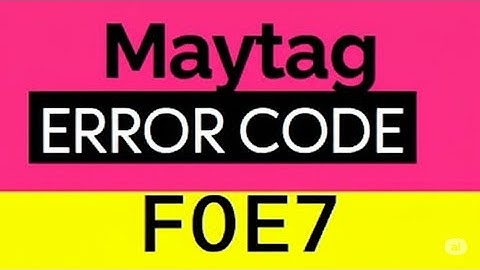 Maytag Error Code F0E7  Why Error Code F0E7 Happens  What Should You Do To Fix It