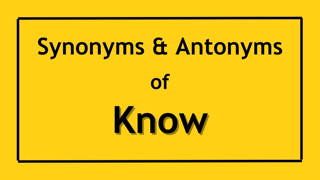 Antonyms and Synonyms of the word Know | Antonyms of Know | Synonyms of Know