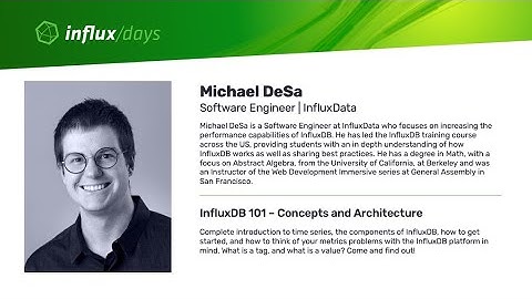 Michael DeSa [InfluxData] | InfluxDB 101 – Concepts and Architecture | InfluxDays SF 2019