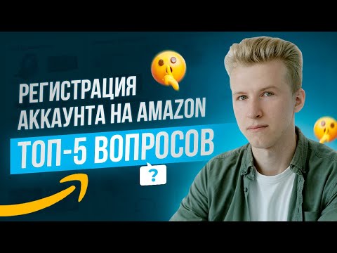 ПОЧЕМУ НЕ ПОЛУЧАЕТСЯ ЗАРЕГИСТРИРОВАТЬ АККАУНТ НА АМАЗОН? | ТОП - 5 ВОПРОСОВ О РЕГИСТРАЦИИ НА AMAZON