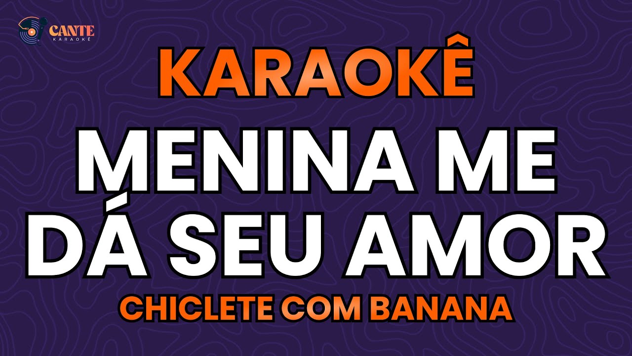 KARAOKÊ 🎤 - MENINA ME DÁ SEU AMOR - CHICLETE COM BANANA
