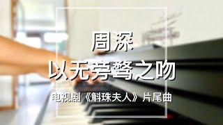 Piano Cover周深Zhou Shen-以无旁骛之吻Kiss Without Distraction｜《斛珠夫人》片尾曲 Drama 'Novoland: Pearl Eclipse' OST