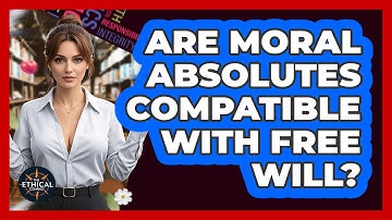 Are Moral Absolutes Compatible With Free Will? - The Ethical Compass