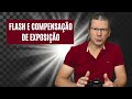 Flash e compensação de exposição