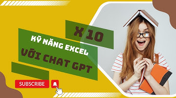 X10 Kỹ Năng Excel Với Chat GPT| OpenAI Từ A-Z