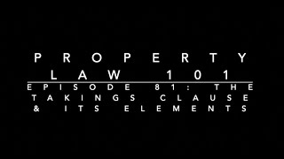 The Takings Clause & Its Elements: Property Law 101 #81