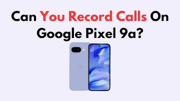 Can You Record Calls On Google Pixel 9a?