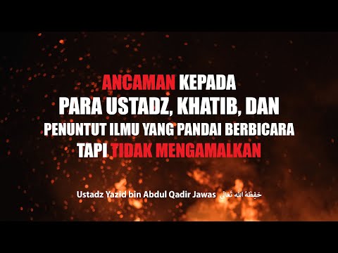 Ancaman Kepada Para Ustadz, Khatib dan Penuntut Ilmu yang Pandai Berbicara Tapi Tidak Mengamalkan