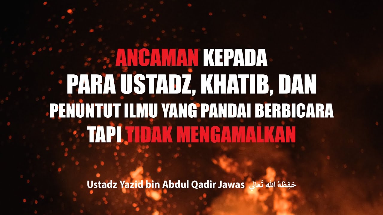 Ancaman Kepada Para Ustadz, Khatib dan Penuntut Ilmu yang Pandai Berbicara Tapi Tidak Mengamalkan