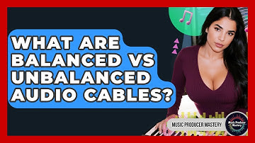 What Are Balanced Vs Unbalanced Audio Cables? - Music Producer Mastery