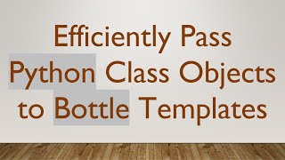 Efficiently Pass Python Class Objects to Bottle Templates
