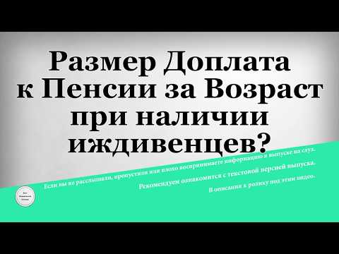 Размер Доплата к Пенсии за Возраст при наличии иждивенцев