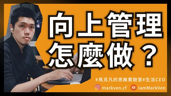 职场向上管理怎么做？向上管理不是管理上司，身为下属的你应该要知道的2大原则｜生活CEO｜IamMarkVen 马克凡说｜CC字幕 - 天天要闻