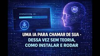 Uma IA para chamar de sua: dessa vez sem teoria, como instalar e rodar